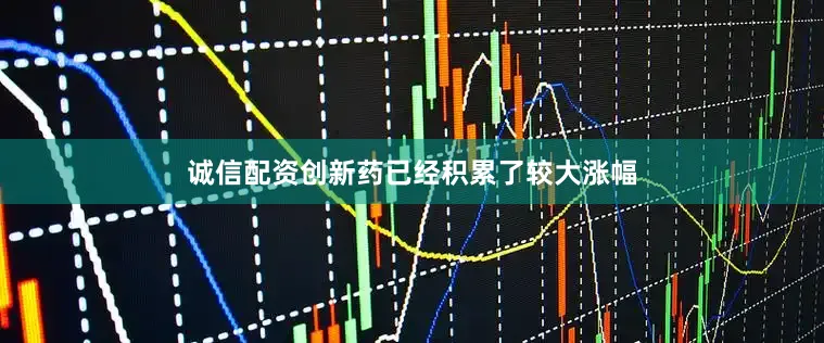 诚信配资创新药已经积累了较大涨幅