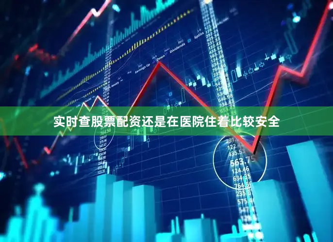 实时查股票配资还是在医院住着比较安全