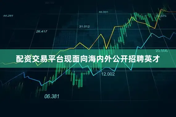 配资交易平台现面向海内外公开招聘英才